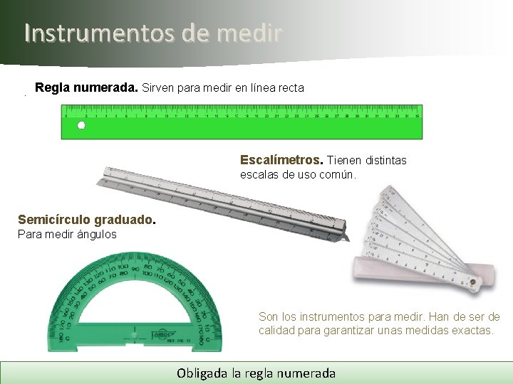 Instrumentos de medir. Regla numerada. Sirven para medir en línea recta Escalímetros. Tienen distintas