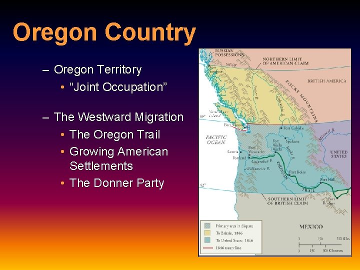 Oregon Country – Oregon Territory • “Joint Occupation” – The Westward Migration • The