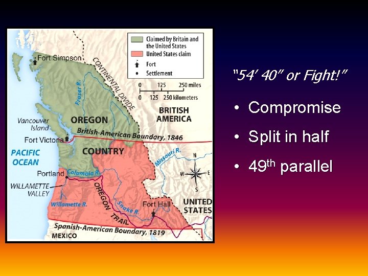 “ 54’ 40” or Fight!” • Compromise • Split in half • 49 th