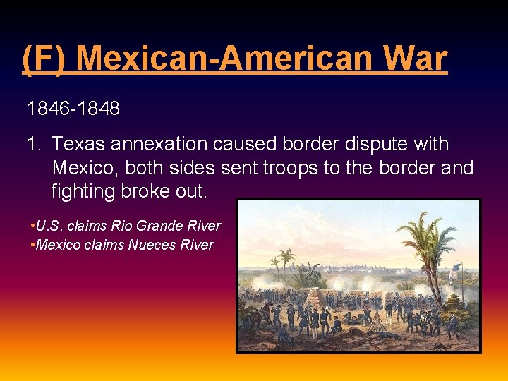 (F) Mexican-American War 1846 -1848 1. Texas annexation caused border dispute with Mexico, both