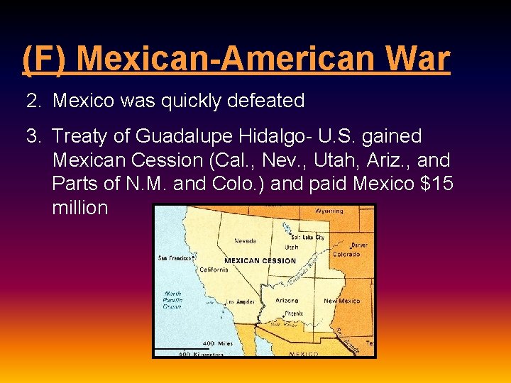 (F) Mexican-American War 2. Mexico was quickly defeated 3. Treaty of Guadalupe Hidalgo- U.