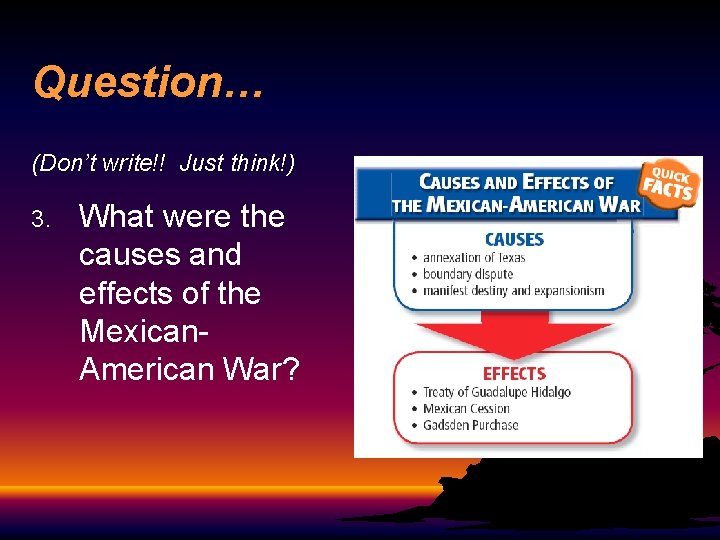 Question… (Don’t write!! Just think!) 3. What were the causes and effects of the