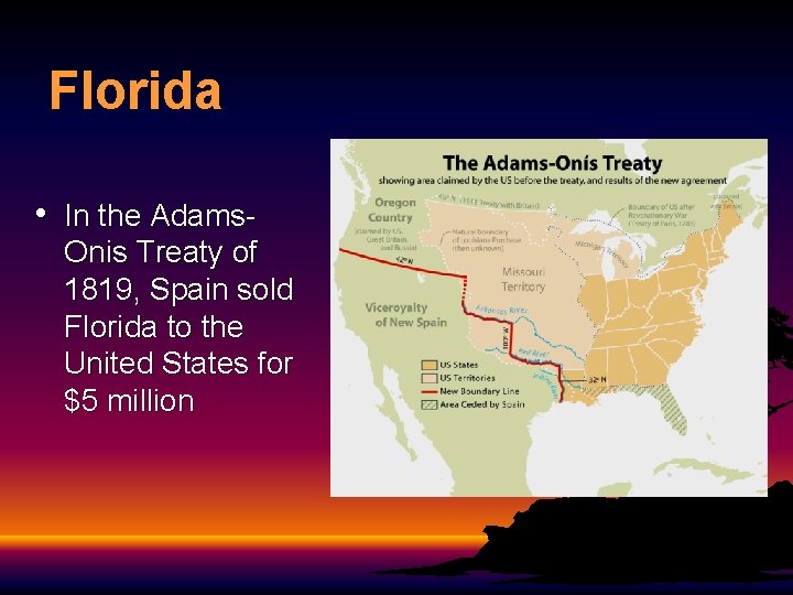 Florida • In the Adams- Onis Treaty of 1819, Spain sold Florida to the