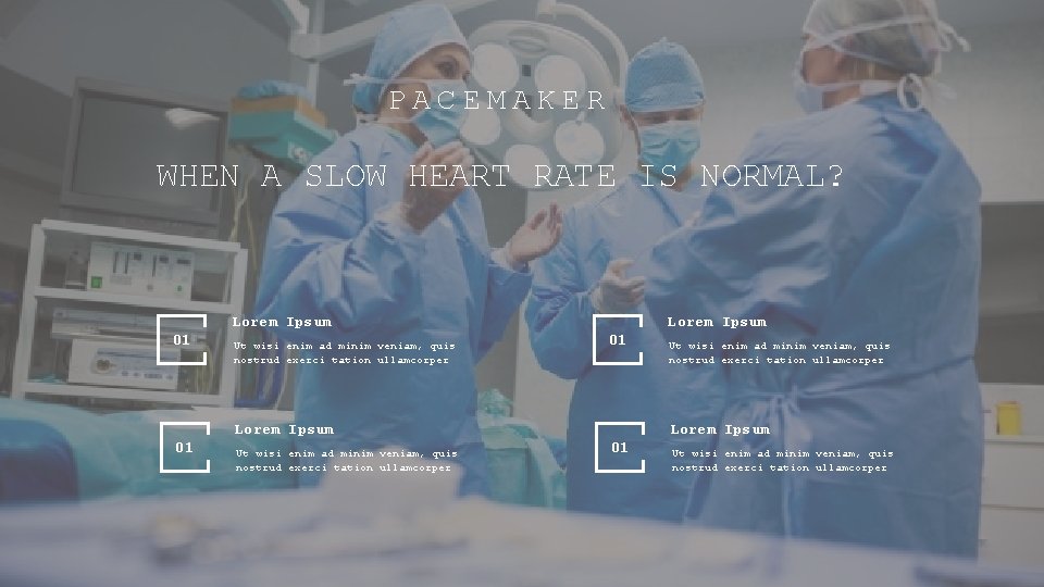 PACEMAKER WHEN A SLOW HEART RATE IS NORMAL? Lorem Ipsum 01 Ut wisi enim