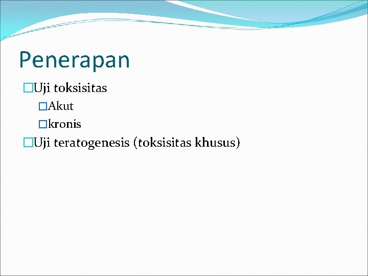 Penerapan �Uji toksisitas �Akut �kronis �Uji teratogenesis (toksisitas khusus) 