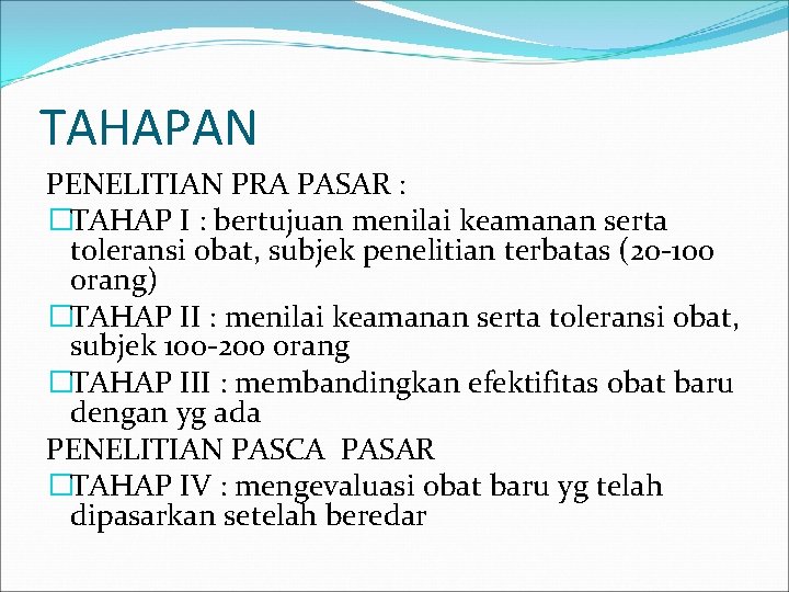 TAHAPAN PENELITIAN PRA PASAR : �TAHAP I : bertujuan menilai keamanan serta toleransi obat,