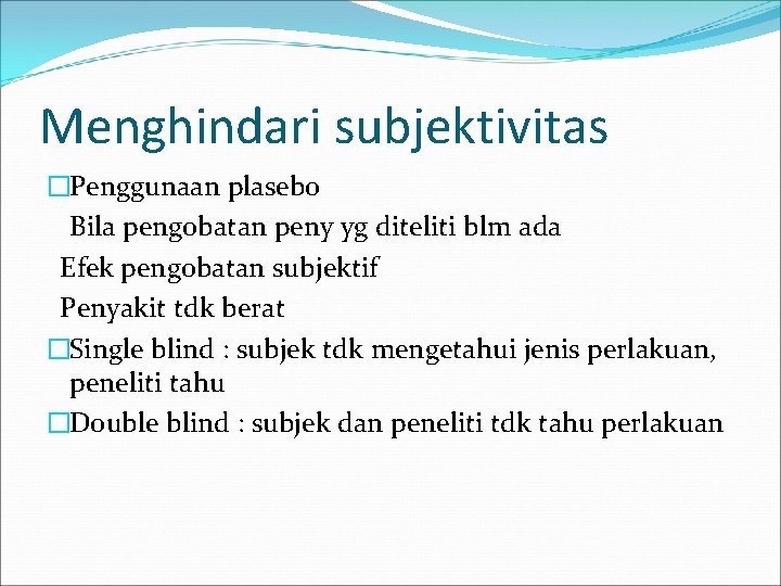 Menghindari subjektivitas �Penggunaan plasebo Bila pengobatan peny yg diteliti blm ada Efek pengobatan subjektif