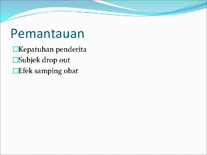 Pemantauan �Kepatuhan penderita �Subjek drop out �Efek samping obat 