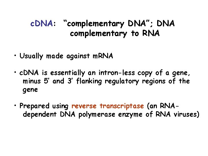 c. DNA: “complementary DNA”; DNA complementary to RNA • Usually made against m. RNA