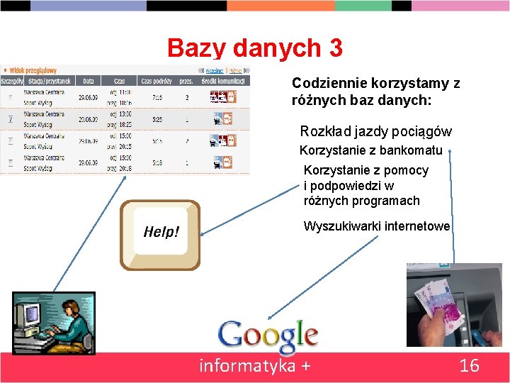 Bazy danych 3 Codziennie korzystamy z różnych baz danych: Rozkład jazdy pociągów Korzystanie z