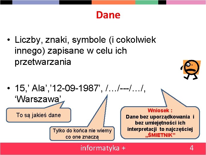 Dane • Liczby, znaki, symbole (i cokolwiek innego) zapisane w celu ich przetwarzania •