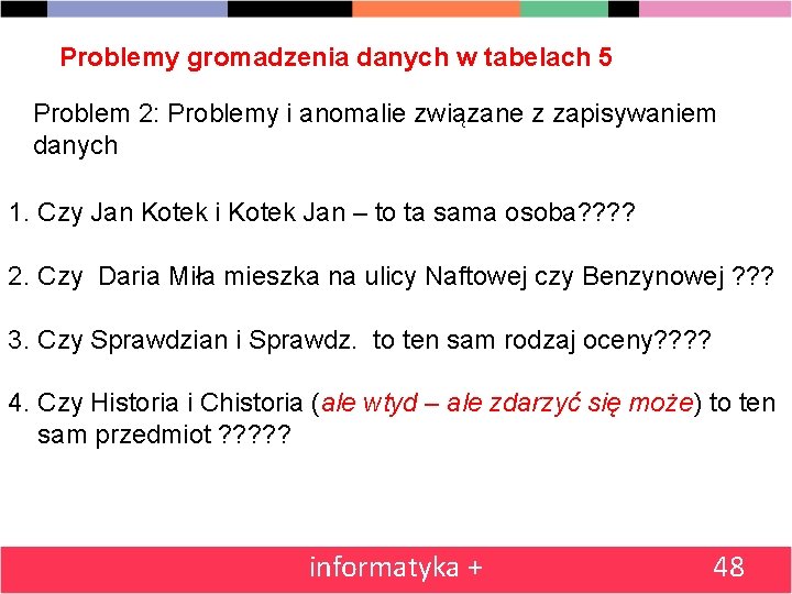 Problemy gromadzenia danych w tabelach 5 Problem 2: Problemy i anomalie związane z zapisywaniem