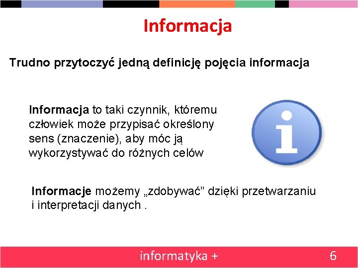 Informacja Trudno przytoczyć jedną definicję pojęcia informacja Informacja to taki czynnik, któremu człowiek może