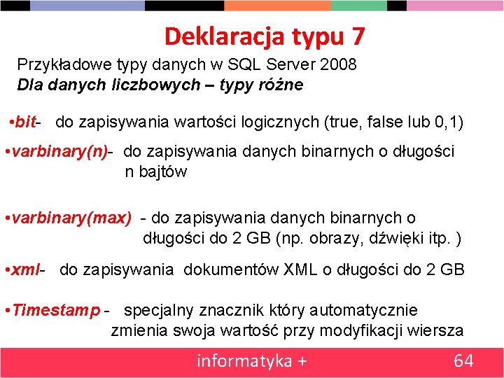 Deklaracja typu 7 Przykładowe typy danych w SQL Server 2008 Dla danych liczbowych –