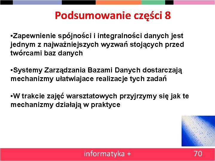 Podsumowanie części 8 • Zapewnienie spójności i integralności danych jest jednym z najważniejszych wyzwań