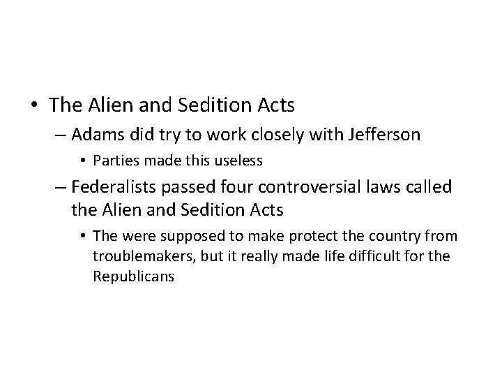  • The Alien and Sedition Acts – Adams did try to work closely