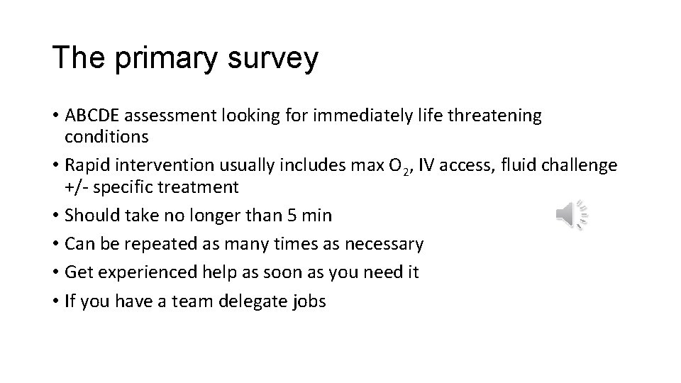 The primary survey • ABCDE assessment looking for immediately life threatening conditions • Rapid
