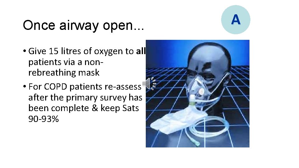 Once airway open. . . • Give 15 litres of oxygen to all patients