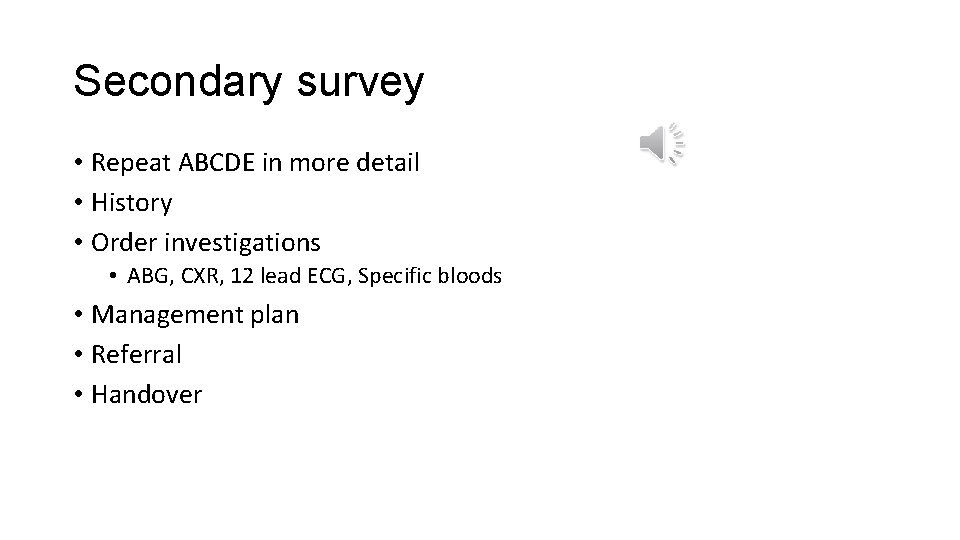 Secondary survey • Repeat ABCDE in more detail • History • Order investigations •