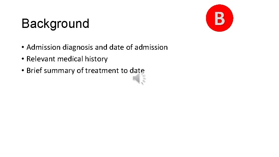 Background • Admission diagnosis and date of admission • Relevant medical history • Brief