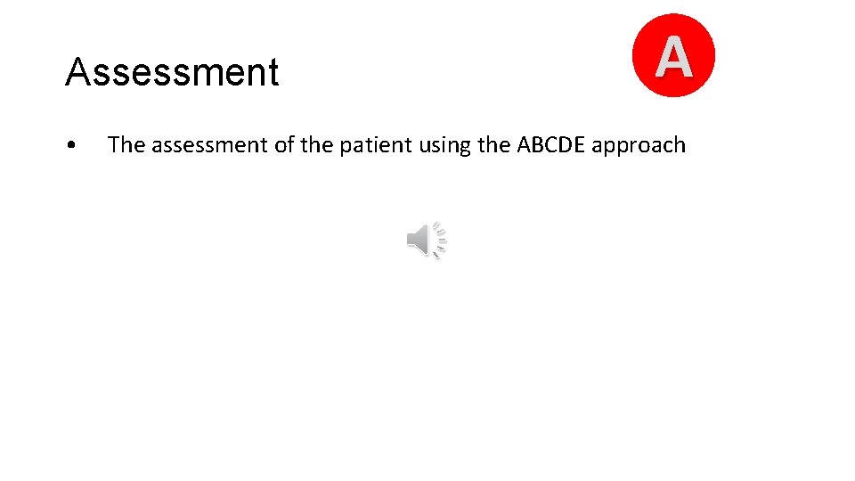 Assessment • A The assessment of the patient using the ABCDE approach 