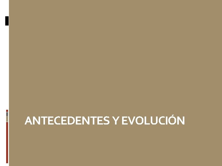 ANTECEDENTES Y EVOLUCIÓN 