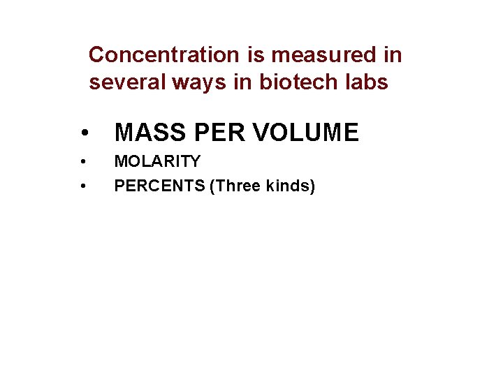 Concentration is measured in several ways in biotech labs • MASS PER VOLUME •