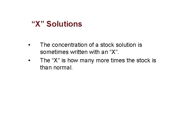 “X” Solutions • • The concentration of a stock solution is sometimes written with