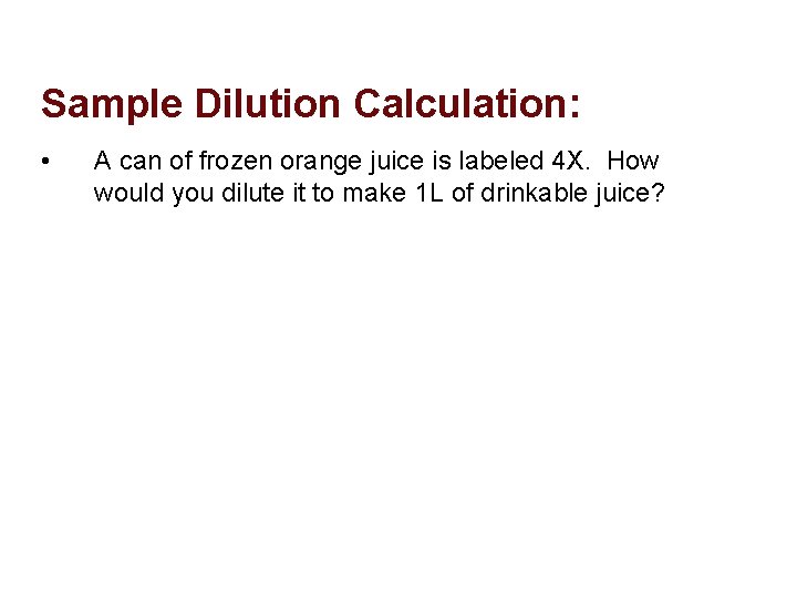 Sample Dilution Calculation: • A can of frozen orange juice is labeled 4 X.