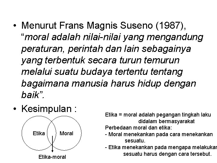  • Menurut Frans Magnis Suseno (1987), “moral adalah nilai-nilai yang mengandung peraturan, perintah