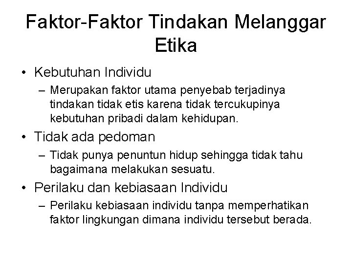 Faktor-Faktor Tindakan Melanggar Etika • Kebutuhan Individu – Merupakan faktor utama penyebab terjadinya tindakan