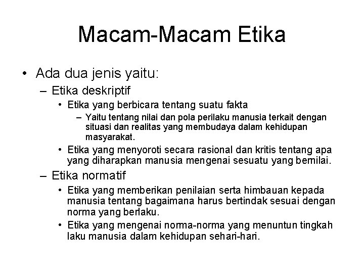 Macam-Macam Etika • Ada dua jenis yaitu: – Etika deskriptif • Etika yang berbicara