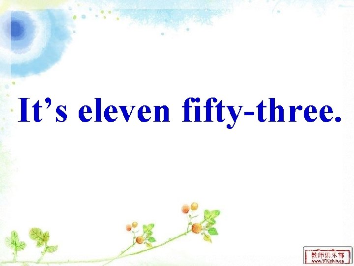 It’s eleven fifty-three. 