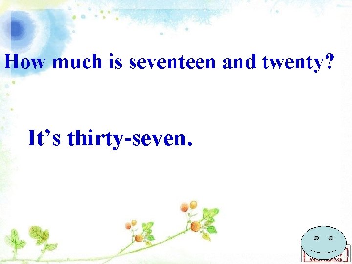 How much is seventeen and twenty? It’s thirty-seven. 