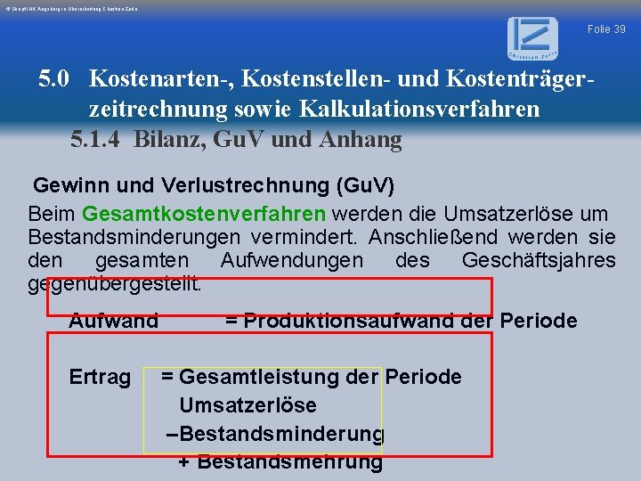 © Skript IHK Augsburg in Überarbeitung Christian Zerle Folie 39 5. 0 Kostenarten-, Kostenstellen-