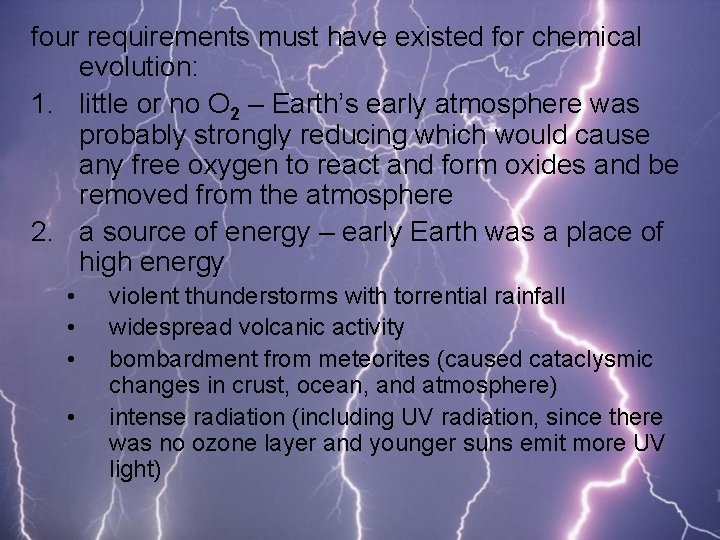 four requirements must have existed for chemical evolution: 1. little or no O 2