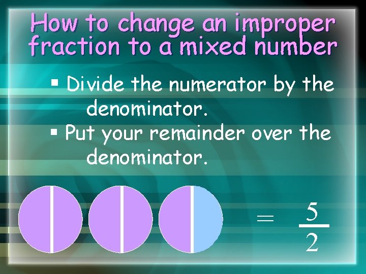 How to change an improper fraction to a mixed number § Divide the numerator