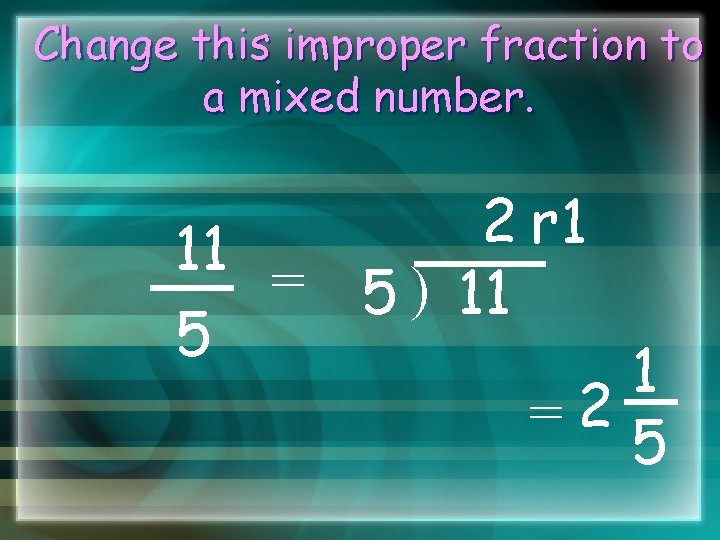 Change this improper fraction to a mixed number. 2 r 1 11 = 5