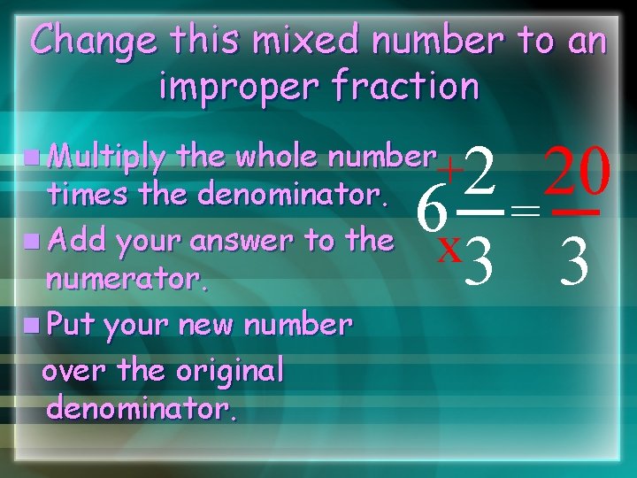 Change this mixed number to an improper fraction n Multiply +2 20 6 x