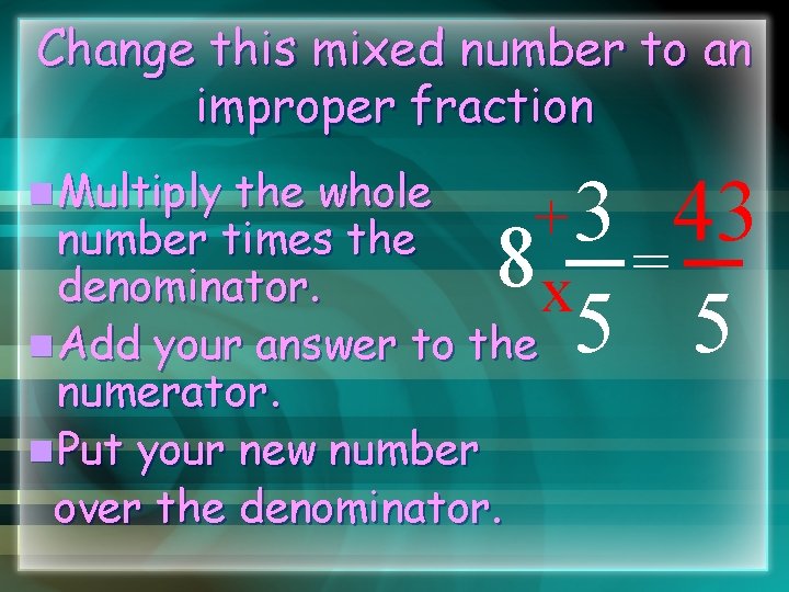 Change this mixed number to an improper fraction n Multiply the whole + number