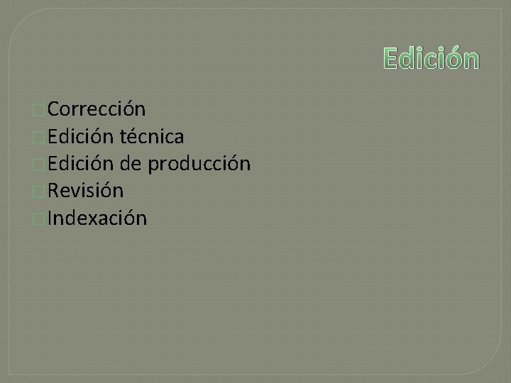 Edición �Corrección �Edición técnica �Edición de producción �Revisión �Indexación 