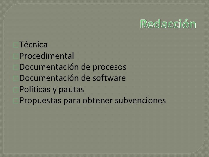 Redacción �Técnica �Procedimental �Documentación de procesos �Documentación de software �Políticas y pautas �Propuestas para