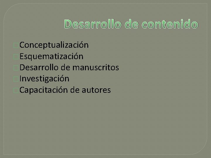 Desarrollo de contenido �Conceptualización �Esquematización �Desarrollo de manuscritos �Investigación �Capacitación de autores 