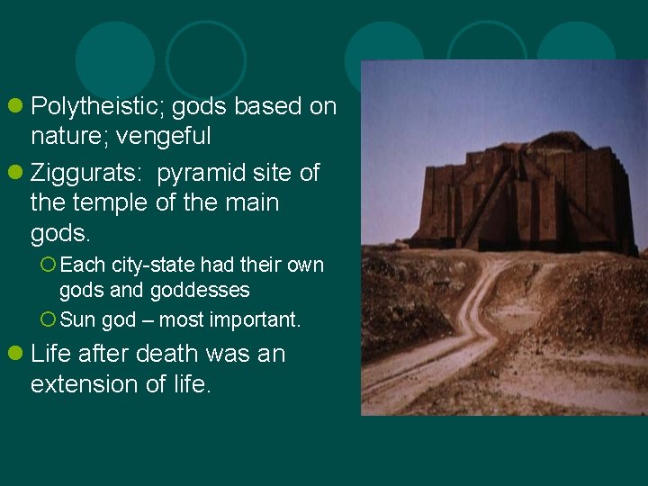l Polytheistic; gods based on nature; vengeful l Ziggurats: pyramid site of the temple