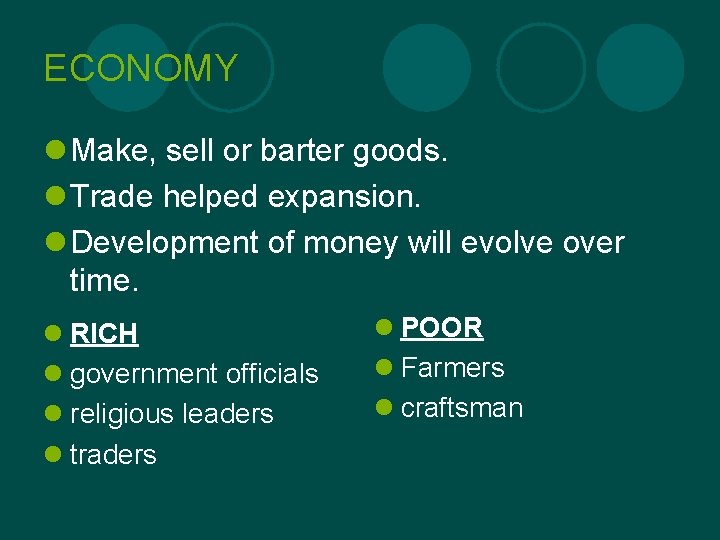 ECONOMY l Make, sell or barter goods. l Trade helped expansion. l Development of