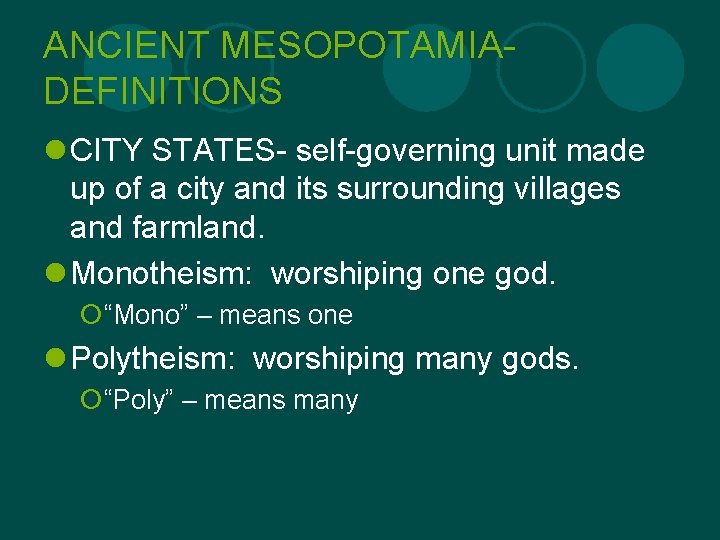 ANCIENT MESOPOTAMIADEFINITIONS l CITY STATES- self-governing unit made up of a city and its