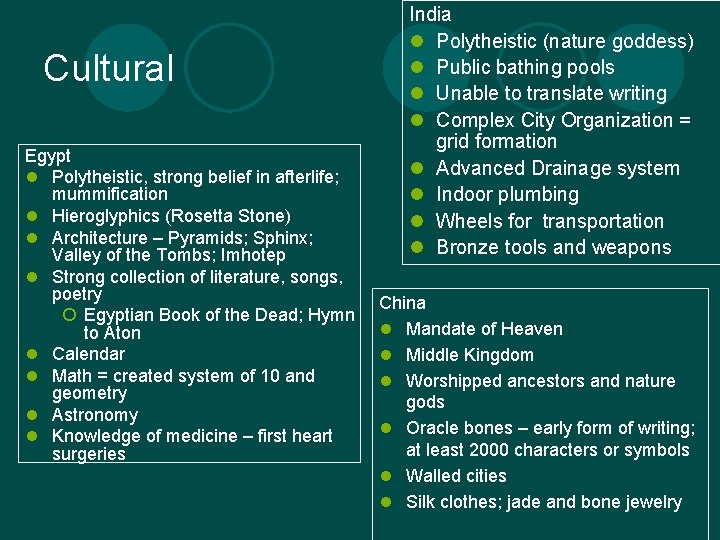 Cultural Egypt l Polytheistic, strong belief in afterlife; mummification l Hieroglyphics (Rosetta Stone) l