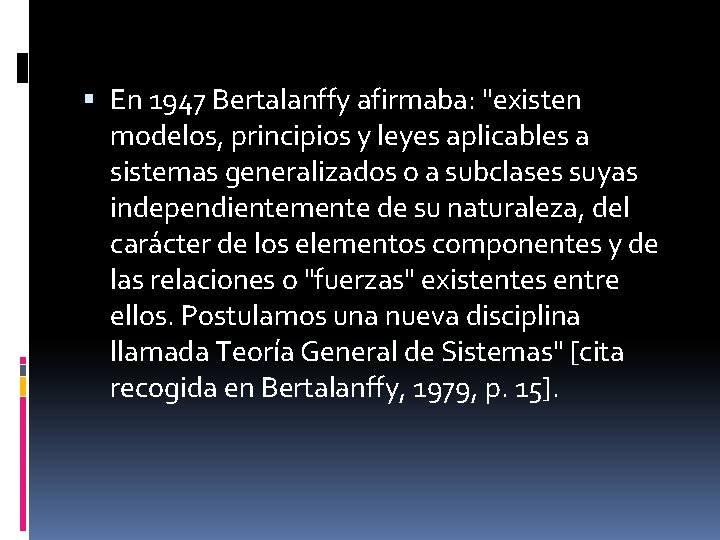  En 1947 Bertalanffy afirmaba: "existen modelos, principios y leyes aplicables a sistemas generalizados