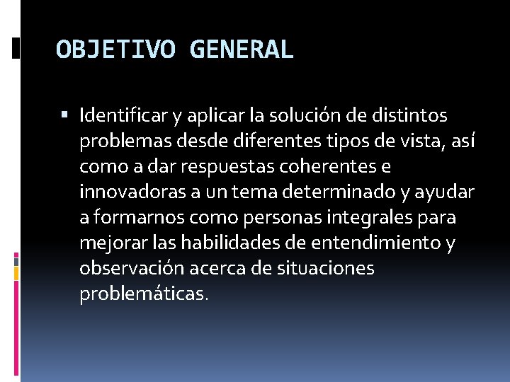 OBJETIVO GENERAL Identificar y aplicar la solución de distintos problemas desde diferentes tipos de