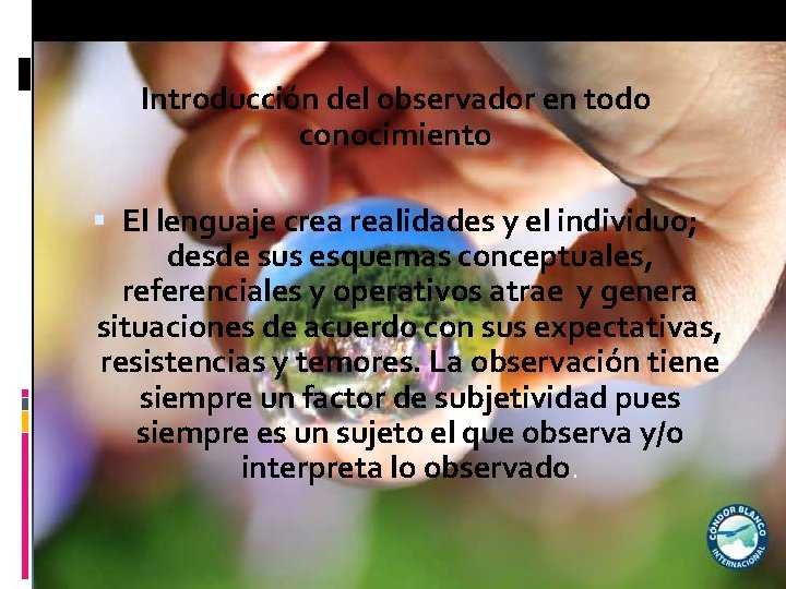 Introducción del observador en todo conocimiento El lenguaje crea realidades y el individuo; desde